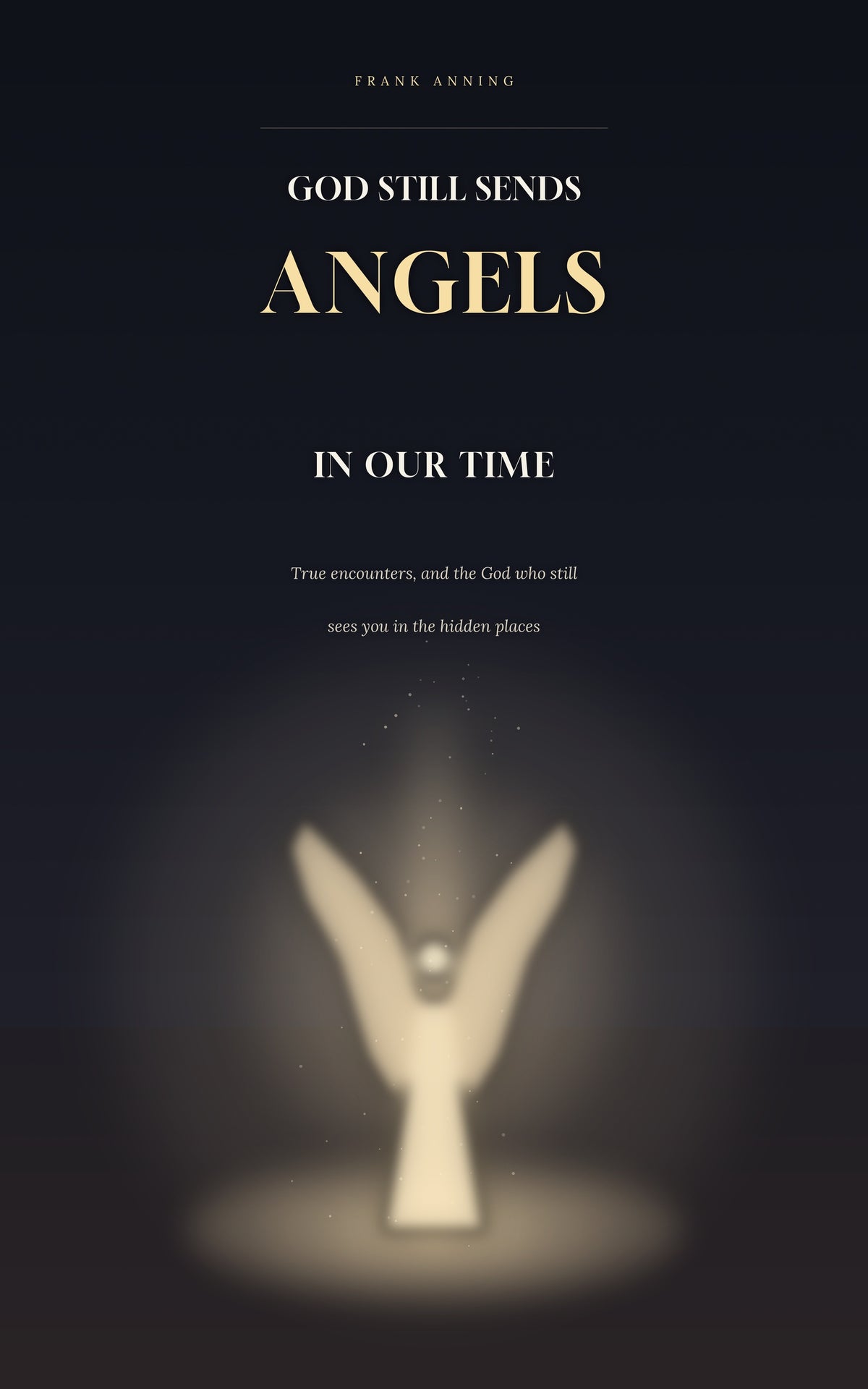God Still Sends Angels in Our Time book cover by Frank Anning – True encounters, and the God who still sees you